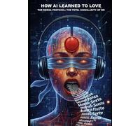 HOW AI LEARNED TO LOVE: The Omega Protocol: The Total Singularity of WE: 1
