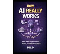 How AI Really Works: How It Reshapes Income, Power and Who Gets Ahead (How Things Really Work)