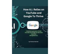 HOW AI RELIES ON YOUTUBE AND GOOGLE TO THRIVE: A detailed explanation of why YouTube and Google are still more important than generic AI