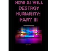 How AI Will Destroy Humanity: Part III: 3