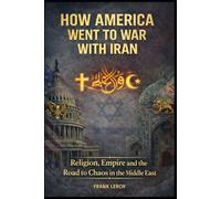 How America went to War with Iran: Religion, Empire and the Road to Chaos in the Middle East