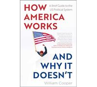How America Works ... and Why It Doesnt: A Brief Guide to the US Political System