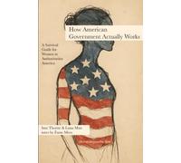 How American Government Actually Works - Civics Book 1: A Survival Guide for Women in Authoritarian America