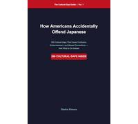 How Americans Accidentally Offend Japanese: 200 Cultural Gaps That Cause Confusion, Embarrassment, and Missed Connections - And What to Do Instead (The Cultural Gap Guide)