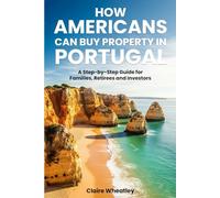 How Americans Can Buy Property in Portugal: A Step-by-Step Guide for Americans Moving, Retiring and Buying Property in Portugal