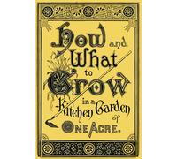 HOW AND WHAT TO GROW IN A KITCHEN GARDEN OF ONE ACRE