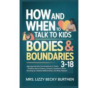 How and When to Talk to Kids About Bodies & Boundaries 3-18: Age-Appropriate Conversations to Teach Children about Puberty, Consent, Questions About Growing Up, Healthy Relationships, and Body Respect