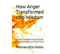 How Anger Transformed Into Wisdom: Or How I Stopped Giving Everyone, Including Myself, Such A Hard Time