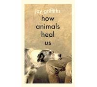 How Animals Heal Us: The perfect book for the animal lover in your life