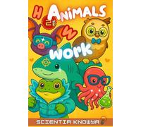 How Animals Work: Fun Science Facts & Answers for Curious Kids, Smart Teens & Animal-Loving Children - How Animals Build, Think, Talk, Feel & Even ... World Works - The Curious Minds Collection)
