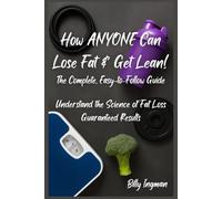 How ANYONE Can Lose Fat & Get Lean!: The Complete, Easy-to-Follow Guide (The Real Game Series)