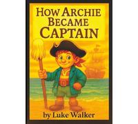 How Archie Became Captain: A Pirate Story for Kids About Friendship, Politeness, and Courage - Ideal for Ages 4-8