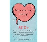 How Are We, Really?: 500+ Conscious Questions & Prompts for Couples for a More Resilient, Joyful, & Deeply Connected Relationship