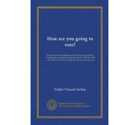 How are you going to vote?: the platforms of the Republican and Democratic parties ; including the electoral and popular vote for 1912 and 1916, and a ... of the origin and history of each party