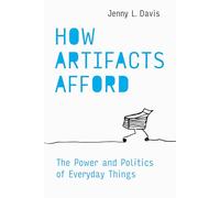 How Artifacts Afford: The Power and Politics of Everyday Things (Design Thinking, Design Theory)
