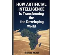 How Artificial Intelligence Is Transforming the Developing World: INTELLIGENCE WITHOUT BORDERS