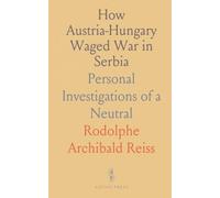 How Austria-Hungary Waged War in Serbia: Personal Investigations of a Neutral