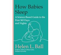 How Babies Sleep: A Science-Based Guide to the First 365 Days and Nights