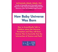 How Baby Universe Was Born: How to Scientifically Talk to Children about the Universe Formation and They will Know Forever How to Correctly Test the Intersection of Science and Faith