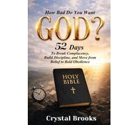 How Bad Do You Want God: 52 Days to Break Complacency, Build Discipline, and Move from Belief to Obedience