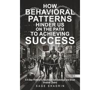 How Behavioral Patterns Hinder Us On The Path to Achieving Success: A 4-Step Protocol to Neutralize Self-Sabotage and Break Invisible Chains (The ... (The Path to Success Protocol)