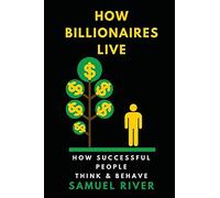 How Billionaires Live: How Successful People Think and Behave