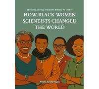 How Black Women Scientists Changed the World: An Illustrated Biographies of 20 Inspiring Black Women Scientists in STEM, Science, and Innovation for Children, Kids, and Teens