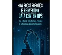 How Boost Robotics Is Reinventing Data Center Ops: The Future of Infrastructure, Powered by Autonomous Mobile Manipulators