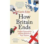 How Britain Ends: English Nationalism and the Rebirth of Four Nations