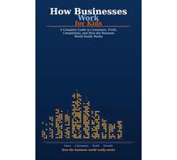 How Businesses Work for Kids: A Complete Guide to Customers, Profit, Competition, and How the Business World Really Works