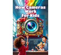 How Cameras Work for Kids: A Beginner's Guide to Lenses, Light, Shutters, and the Science of Photography: 16 (How Things Work for Kids)