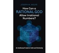 How Can a Rational God Allow Irrational Numbers?: An Intellectual's Guide to Faith and Christianity