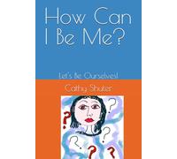 How Can I Be Me?: Let's Be Ourselves!