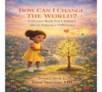 HOW CAN I CHANGE THE WORLD?: A Picture Book For Children About Making A Difference (Kingdom Purpose for Children)