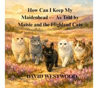 How Can I Keep My Maidenhead - As Told by Maisie and the Highland Cats (Robert Burns for children)