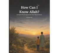 How Can I Know Allah?: Knowing Allah When We Cannot See Him: A Story of Signs and Discovery (Journey to Know Allah)
