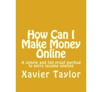 How Can I Make Money Online: A Simple And Fail Proof Guide To Extra Income From Home: Volume 1