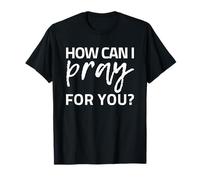 How Can I Pray For You Camiseta