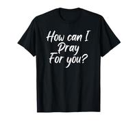 How Can I Pray For You Camiseta