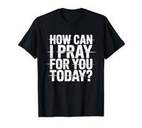 How Can I Pray For You Today Camiseta