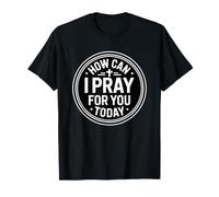 How Can I Pray For You Today Camiseta