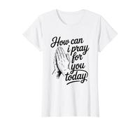 How Can I Pray For You Today Camiseta gráfica económica, Mujer, Blanco, S