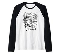 How Can I Pray For You Today Camiseta Manga Raglan