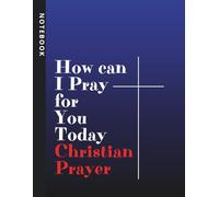 How Can I Pray for You Today Christian Prayer Notebook: Christian Prayer Journal for Daily Reflections and Faith Notes