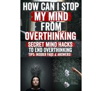 How Can I Stop My Mind from Overthinking: Quiet Your Mind, Conquer Anxiety, and Break Free from the Thought Loop A Life-Changing Guide to End ... Clarity, and Confidence Every Single Da