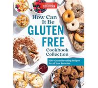 How Can It Be Gluten Free Cookbook Collection: 350+ Groundbreaking Recipes for All Your Favorites