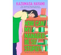 How Can My Manager Be So Stupid?: The Outrageously Entertaining Japanese Bestseller about a Bookstore Clerk Clinging Onto Her Love for Books Against All Odds