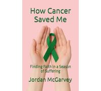 How Cancer Saved Me: Finding Faith in a Season of Suffering