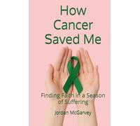 How Cancer Saved Me: Finding Faith in a Season of Suffering