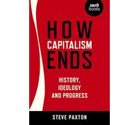 How Capitalism Ends: History, Ideology and Progress